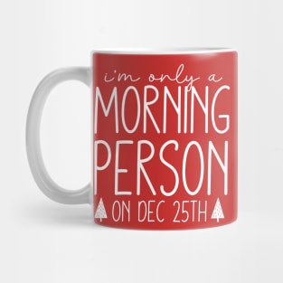 I'm Only a Morning Person On Dec 25th Mug